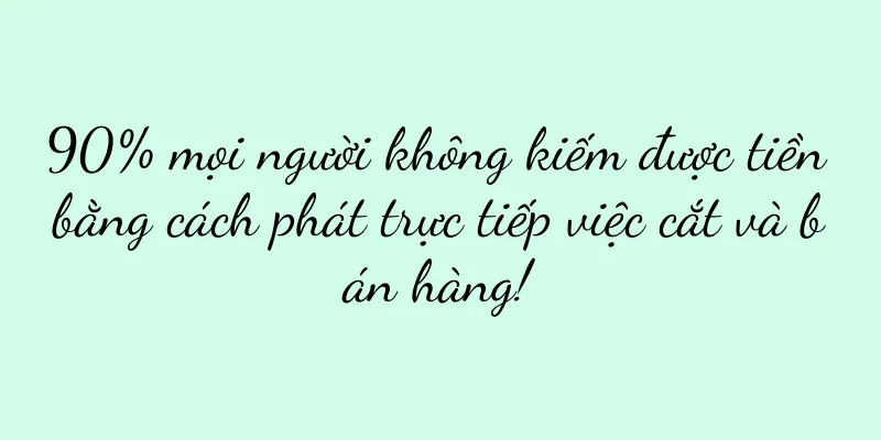 90% mọi người không kiếm được tiền bằng cách phát trực tiếp việc cắt và bán hàng!