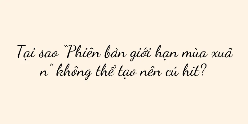Tại sao “Phiên bản giới hạn mùa xuân” không thể tạo nên cú hit?