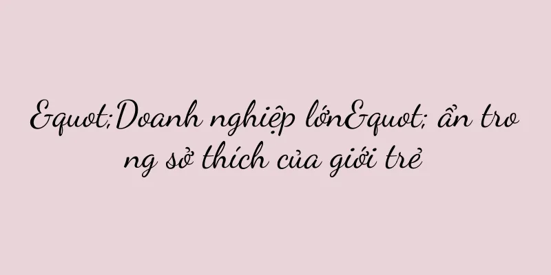 "Doanh nghiệp lớn" ẩn trong sở thích của giới trẻ