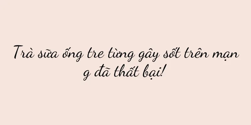 Trà sữa ống tre từng gây sốt trên mạng đã thất bại!