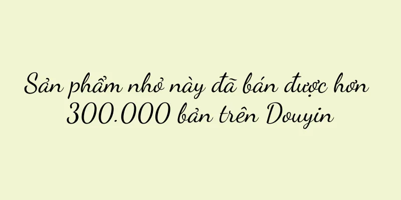 Sản phẩm nhỏ này đã bán được hơn 300.000 bản trên Douyin