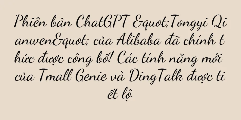 Phiên bản ChatGPT "Tongyi Qianwen" của Alibaba đã chính thức được công bố! Các tính năng mới của Tmall Genie và DingTalk được tiết lộ