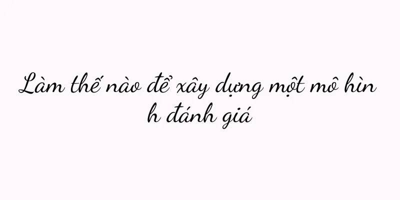 Làm thế nào để xây dựng một mô hình đánh giá