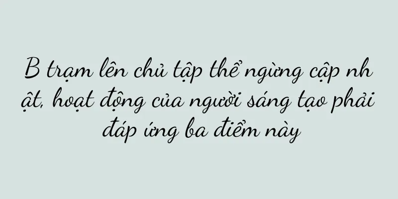 B trạm lên chủ tập thể ngừng cập nhật, hoạt động của người sáng tạo phải đáp ứng ba điểm này