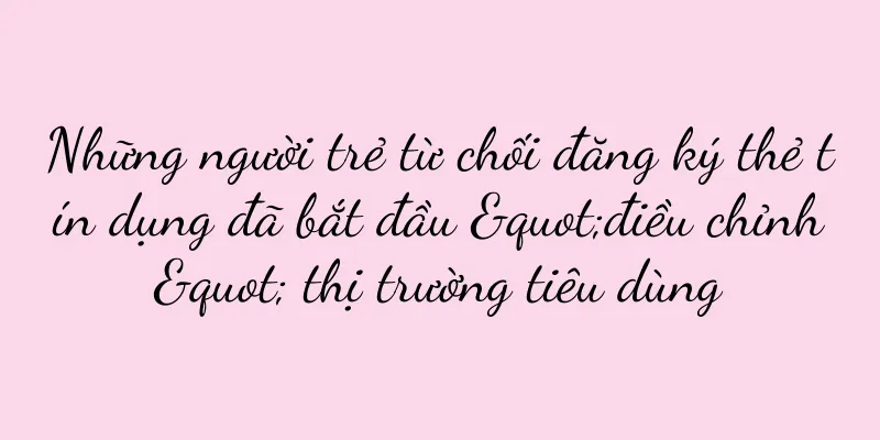 Những người trẻ từ chối đăng ký thẻ tín dụng đã bắt đầu "điều chỉnh" thị trường tiêu dùng