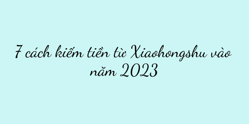 7 cách kiếm tiền từ Xiaohongshu vào năm 2023