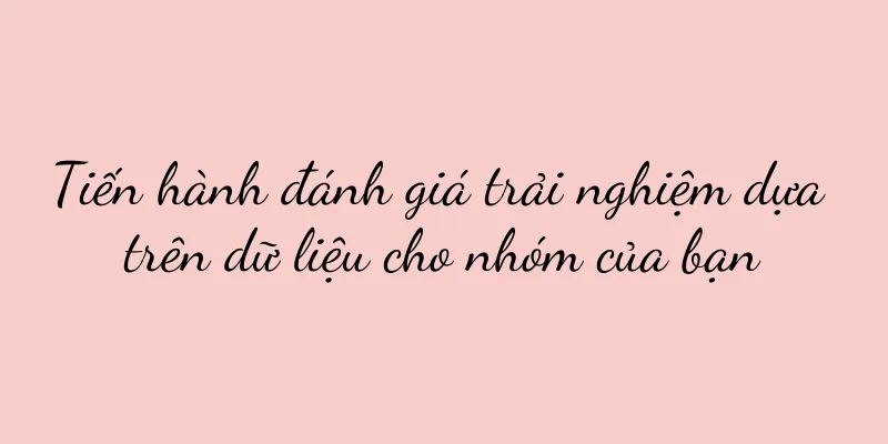 Tiến hành đánh giá trải nghiệm dựa trên dữ liệu cho nhóm của bạn