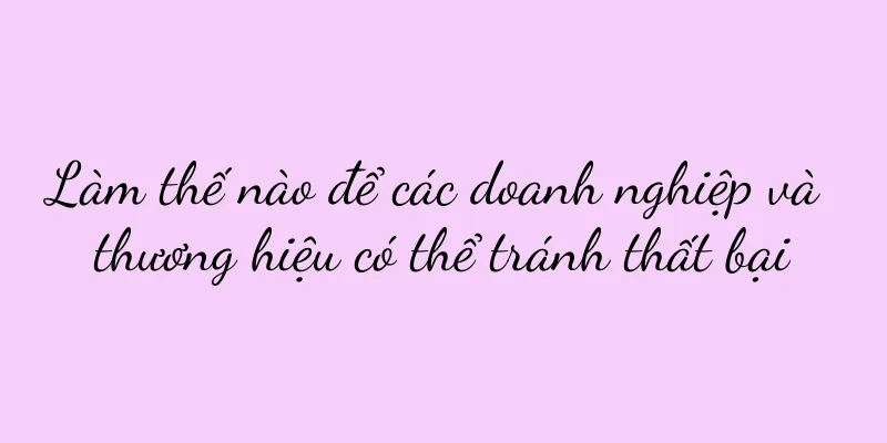 Làm thế nào để các doanh nghiệp và thương hiệu có thể tránh thất bại