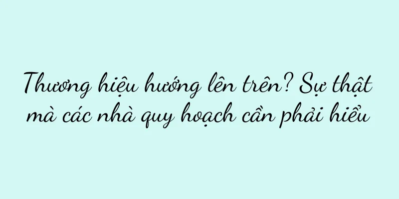Thương hiệu hướng lên trên? Sự thật mà các nhà quy hoạch cần phải hiểu