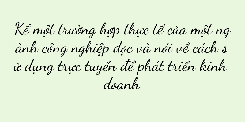 Kể một trường hợp thực tế của một ngành công nghiệp dọc và nói về cách sử dụng trực tuyến để phát triển kinh doanh
