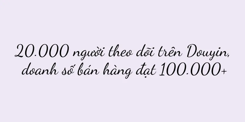 20.000 người theo dõi trên Douyin, doanh số bán hàng đạt 100.000+