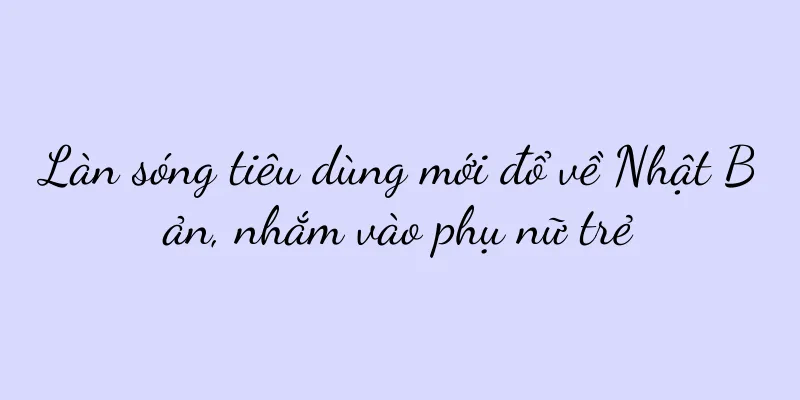 Làn sóng tiêu dùng mới đổ về Nhật Bản, nhắm vào phụ nữ trẻ