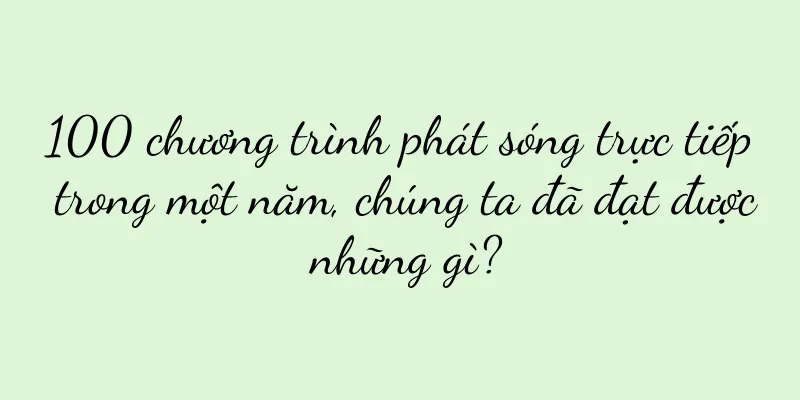 100 chương trình phát sóng trực tiếp trong một năm, chúng ta đã đạt được những gì?
