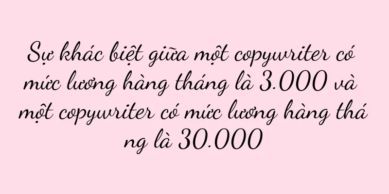 Sự khác biệt giữa một copywriter có mức lương hàng tháng là 3.000 và một copywriter có mức lương hàng tháng là 30.000