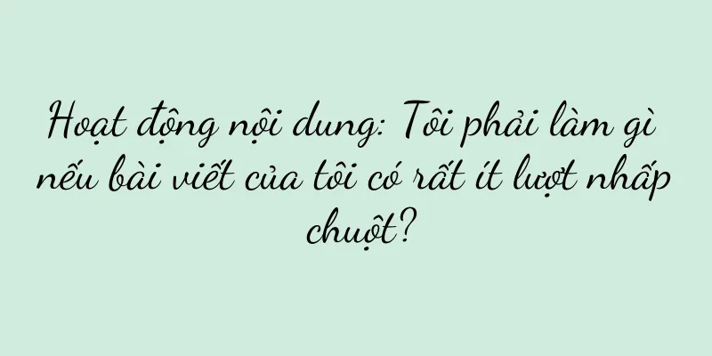 Hoạt động nội dung: Tôi phải làm gì nếu bài viết của tôi có rất ít lượt nhấp chuột?