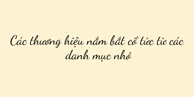 Các thương hiệu nắm bắt cổ tức từ các danh mục nhỏ
