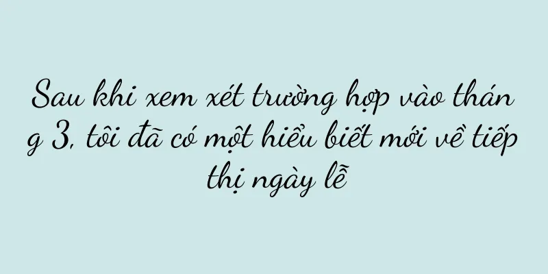 Sau khi xem xét trường hợp vào tháng 3, tôi đã có một hiểu biết mới về tiếp thị ngày lễ