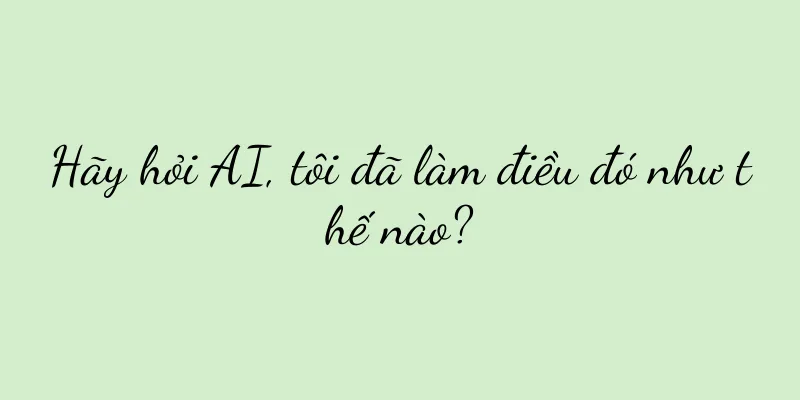 Hãy hỏi AI, tôi đã làm điều đó như thế nào?