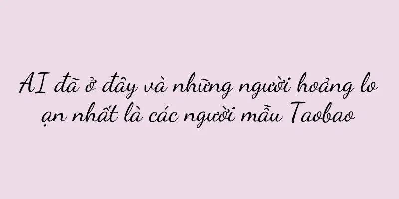 AI đã ở đây và những người hoảng loạn nhất là các người mẫu Taobao