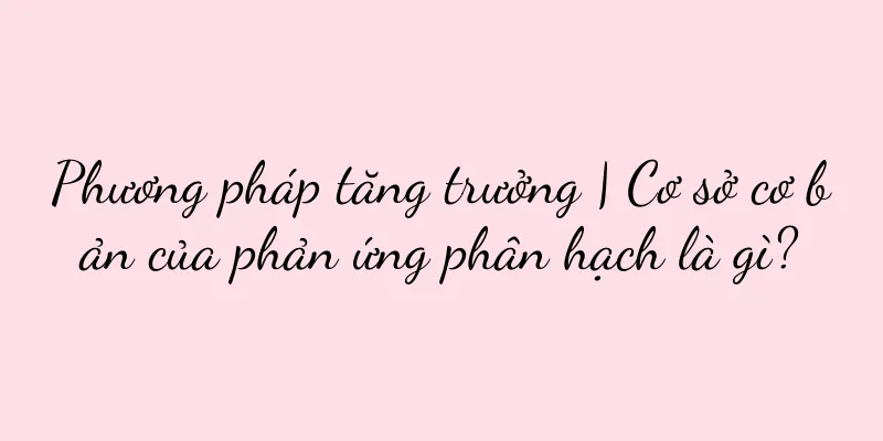 Phương pháp tăng trưởng | Cơ sở cơ bản của phản ứng phân hạch là gì?