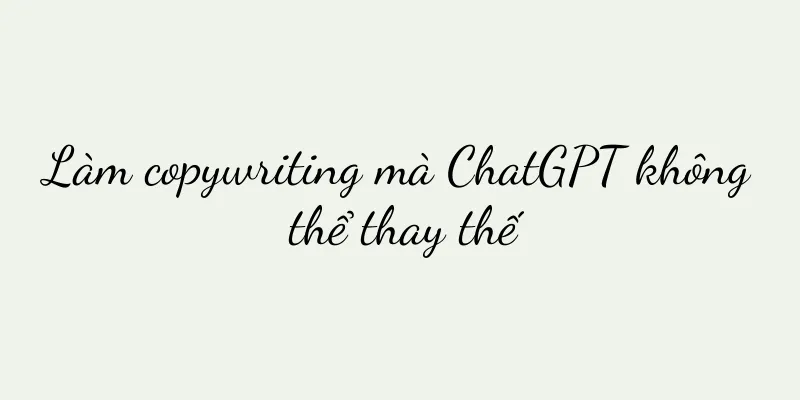 Làm copywriting mà ChatGPT không thể thay thế