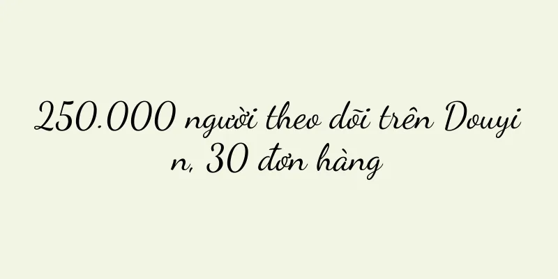 250.000 người theo dõi trên Douyin, 30 đơn hàng