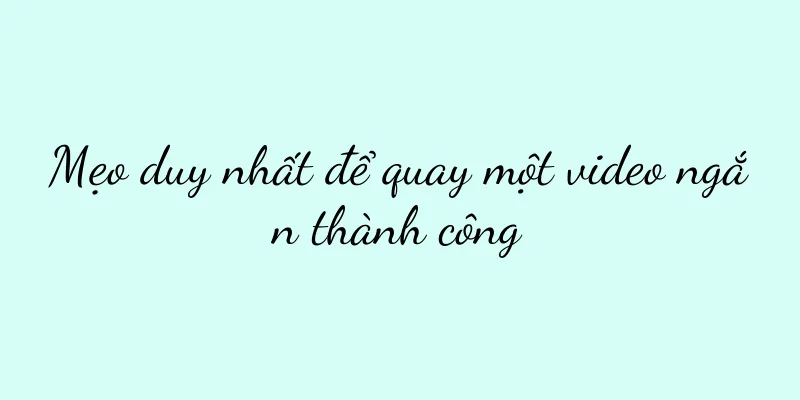 Mẹo duy nhất để quay một video ngắn thành công