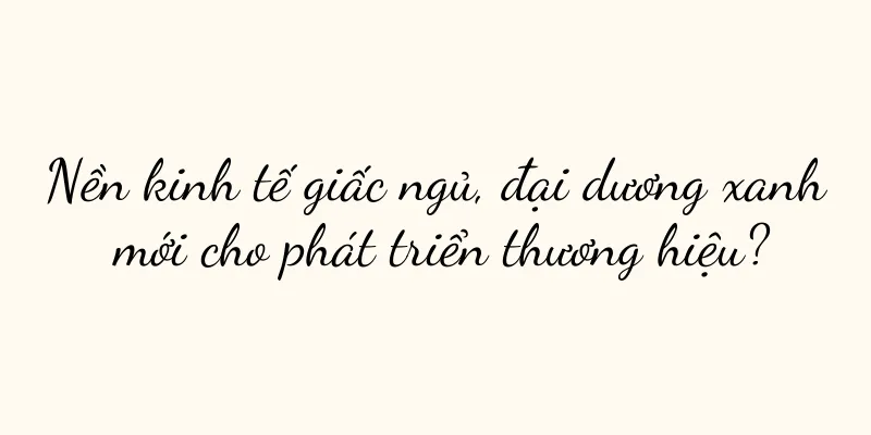 Nền kinh tế giấc ngủ, đại dương xanh mới cho phát triển thương hiệu?