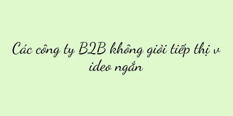 Các công ty B2B không giỏi tiếp thị video ngắn