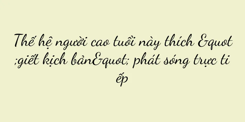 Thế hệ người cao tuổi này thích "giết kịch bản" phát sóng trực tiếp