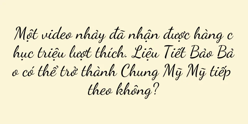 Một video nhảy đã nhận được hàng chục triệu lượt thích. Liệu Tiết Bảo Bảo có thể trở thành Chung Mỹ Mỹ tiếp theo không?