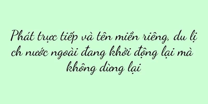 Phát trực tiếp và tên miền riêng, du lịch nước ngoài đang khởi động lại mà không dừng lại