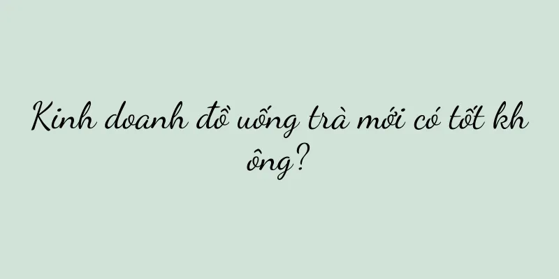 Kinh doanh đồ uống trà mới có tốt không?
