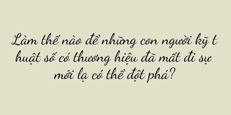 Làm thế nào để những con người kỹ thuật số có thương hiệu đã mất đi sự mới lạ có thể đột phá?