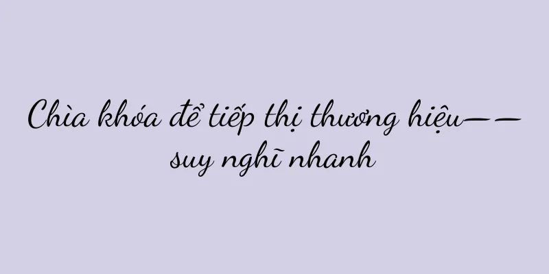 Chìa khóa để tiếp thị thương hiệu——suy nghĩ nhanh