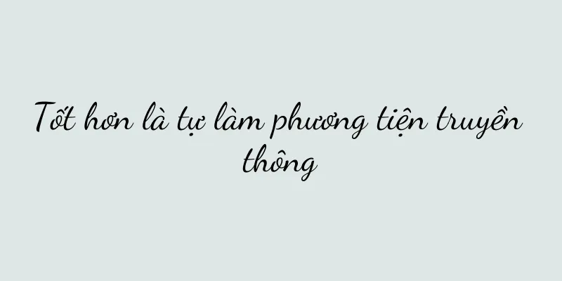 Tốt hơn là tự làm phương tiện truyền thông