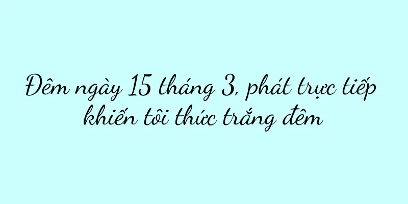 Đêm ngày 15 tháng 3, phát trực tiếp khiến tôi thức trắng đêm