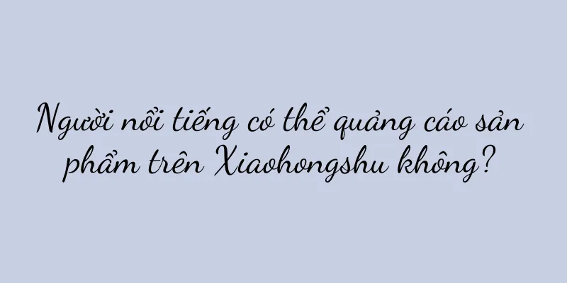 Người nổi tiếng có thể quảng cáo sản phẩm trên Xiaohongshu không?