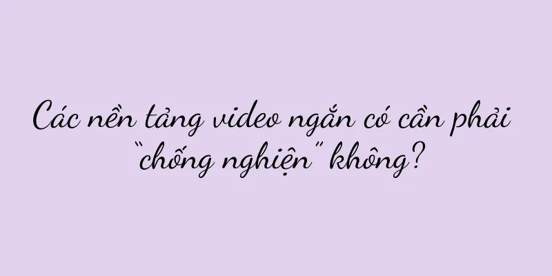 Các nền tảng video ngắn có cần phải “chống nghiện” không?