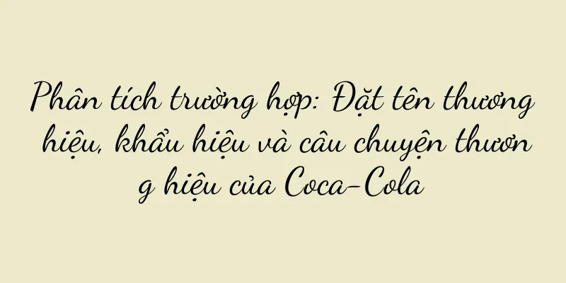 Phân tích trường hợp: Đặt tên thương hiệu, khẩu hiệu và câu chuyện thương hiệu của Coca-Cola