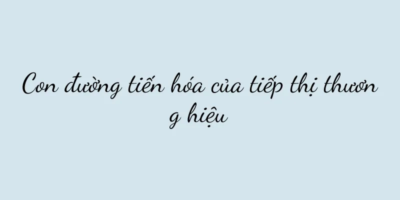 Con đường tiến hóa của tiếp thị thương hiệu