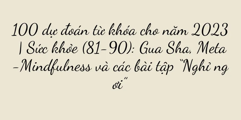 100 dự đoán từ khóa cho năm 2023 | Sức khỏe (81-90): Gua Sha, Meta-Mindfulness và các bài tập “Nghỉ ngơi”
