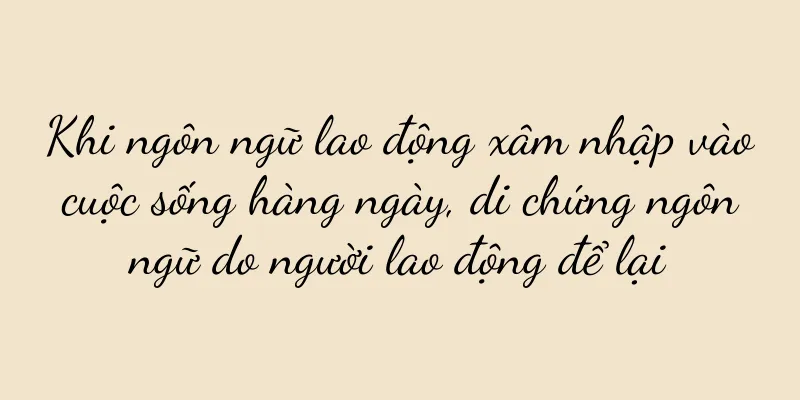 Khi ngôn ngữ lao động xâm nhập vào cuộc sống hàng ngày, di chứng ngôn ngữ do người lao động để lại