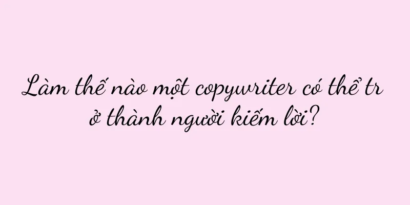 Làm thế nào một copywriter có thể trở thành người kiếm lời?