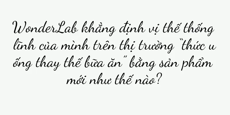 WonderLab khẳng định vị thế thống lĩnh của mình trên thị trường “thức uống thay thế bữa ăn” bằng sản phẩm mới như thế nào?