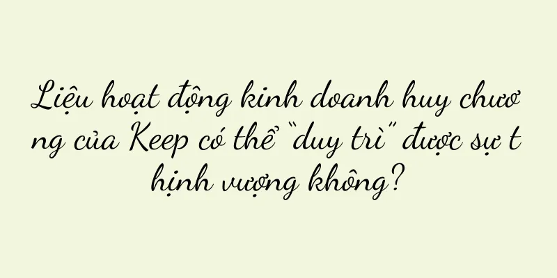Liệu hoạt động kinh doanh huy chương của Keep có thể “duy trì” được sự thịnh vượng không?