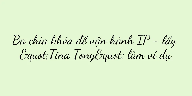 Ba chìa khóa để vận hành IP - lấy "Tina Tony" làm ví dụ