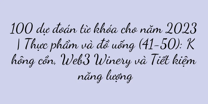 100 dự đoán từ khóa cho năm 2023 | Thực phẩm và đồ uống (41-50): Không cồn, Web3 Winery và Tiết kiệm năng lượng