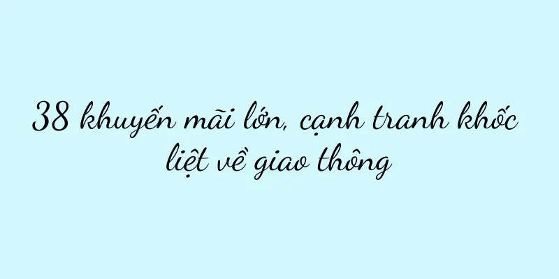 38 khuyến mãi lớn, cạnh tranh khốc liệt về giao thông
