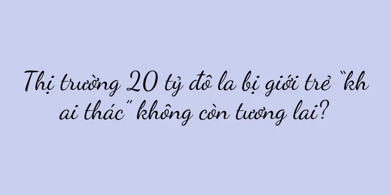 Thị trường 20 tỷ đô la bị giới trẻ “khai thác” không còn tương lai?